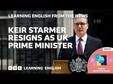 Keir Starmer resigns as UK Prime Minister: BBC Learning English from the News