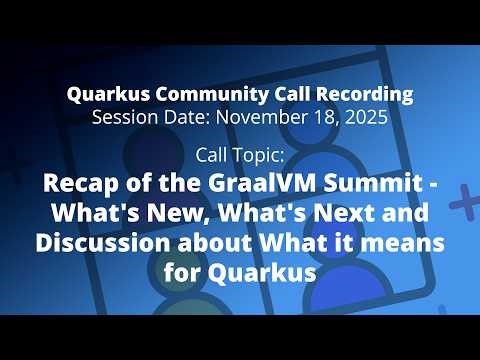 Quarkus Community Call Recording - November 18, 2025: Recap of the GraalVM Summit - What's New