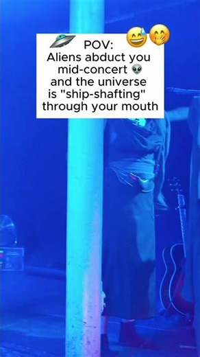 POV: Aliens abduct you mid-concert 👽 and the universe is "ship-shafting" through your mouth 🌌🤣🛸
