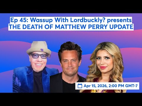Ep 45: Wassup With Lordbuckly? presents THE DEATH OF MATTHEW PERRY UPDATE