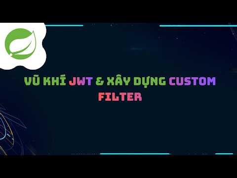 17. Vũ khí JWT & Xây dựng Custom Filter 😍