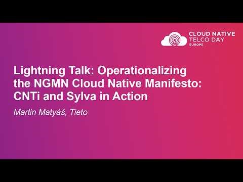 Lightning Talk: Operationalizing the NGMN Cloud Native Manifesto: CNTi and Sylva in... Martin Matyáš