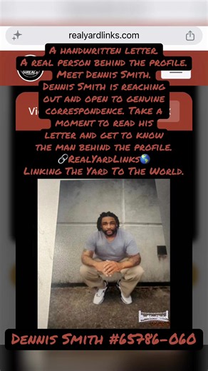 Dennis Smith is 46 and housed at FCI Gilmer in West Virginia. His profile includes a handwritten letter and two photos an introduction from a man taking the time to reach beyond the walls and make a genuine connection. A real connection can begin with a few honest words on a page. 👉🏾 https://www.realyardlinks.com/profile/smith/135 @Equal Justice Initiative @Prison Fellowship @The Marshall Project @Innocence Project #RealYardLinks #RealYardMovement #LinkingTheYardToTheWorld #SecondChances #crea