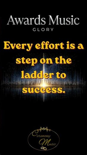 Award Ceremony Music | Every effort is a step on the ladder to success.