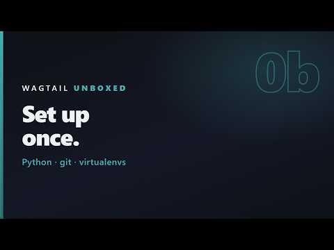 Wagtail Unboxed #0b: Set Up Your Machine (Python, git, virtualenvs)
