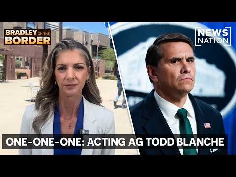 One-on-one with acting Attorney General Todd Blanche | Bradley on the Border
