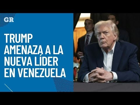 Trump amenaza a la nueva líder en Venezuela