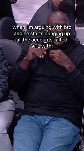 When you’re arguing with your bro and he brings up all the accounts you alted VTL with