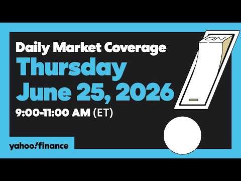 Yahoo Finance Live: Daily Market Coverage - June 25, 2026 9AM-11AM (ET)