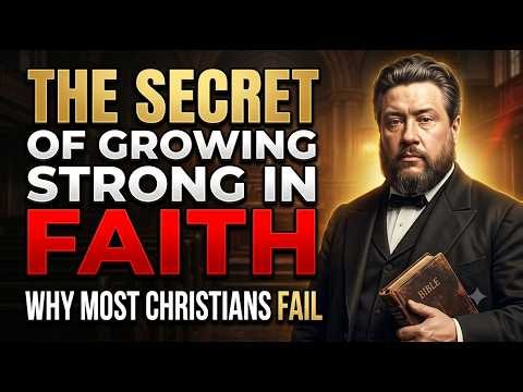 CHARLES SPURGEON on spiritual growth — becoming stronger in faith