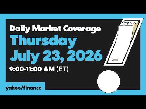 Yahoo Finance Live: Daily Market Coverage - July 23, 2026 9AM-11AM (ET)