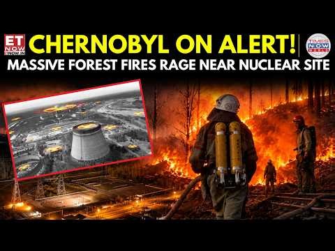 CHERNOBYL ON ALERT! Massive Forest Fires Rage Near Nuclear Disaster Zone | ET Now | Latest Nnews