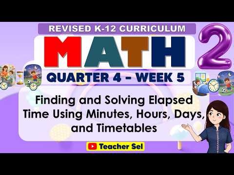 Math 2 Quarter 4 Week 5 Finding and Solving Elapsed Time Using Minutes, Hours, Days, and Timetables