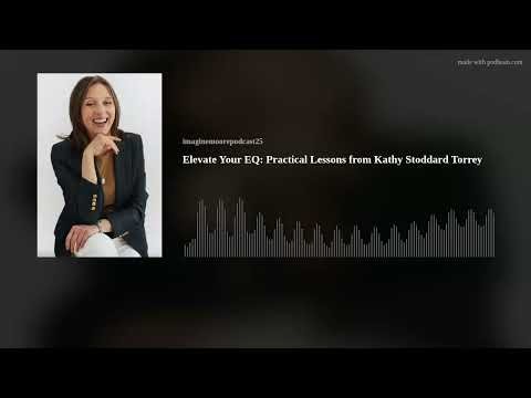 Elevate Your EQ: Practical Lessons from Kathy Stoddard Torrey