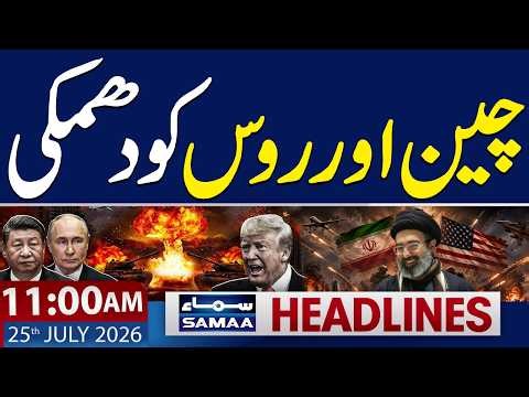 Iran-US War | Trump Warns China and Russia | 11 AM News Headlines | 25 July 2026 | SAMAA TV