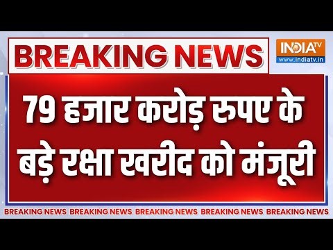 Breaking News : DAC से 79 हजार करोड़ रुपए के रक्षा सौदे मंजूर, Pakistan और China की उड़ेगी नींद !
