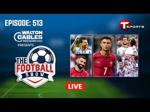 LIVE | The Football Show | Episode 513 | Talk Show | Football | Football Analyst | T Sports