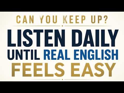 Can You Keep Up? Listen Daily Until Real English Feels Easy