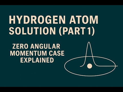 Hydrogen Atom Solution (Part 1) | Zero Angular Momentum Case Explained