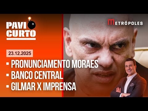 PAVIO CURTO COM PAVINATTO AO VIVO (23/12): PRONUNCIAMENTO MORAES E BANCO CENTRAL; E + NOTÍCIAS RUINS