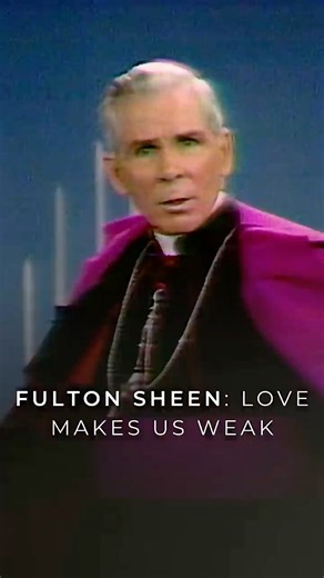 Fulton Sheen: Love Makes Us Weak