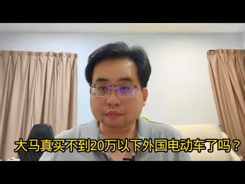 大马真买不到20万以下外国电动车了吗？ 8-5-2026@ahchungtalkshow8911 