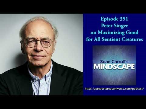 Peter Singer on Maximizing Good for All Sentient Creatures | Mindscape 351