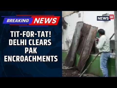 Tit-For-Tat Diplomatic Action: Delhi Clears Encroachments Outside Pakistan High Commission | News18