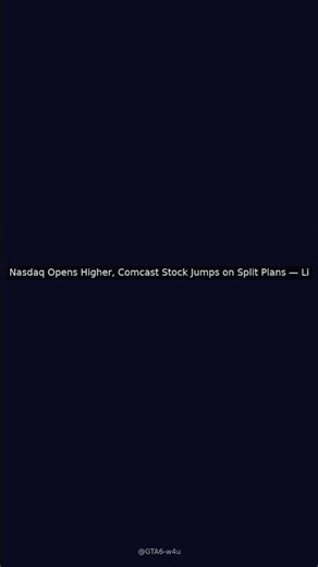 Stock Market Today: Nasdaq Opens Higher, Comcast Stock Jumps on Split Plans — Live Updates - WSJ