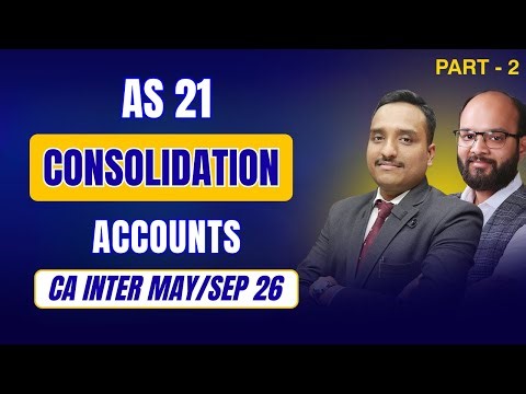 AS - 21 | Consolidation of Accounts | Part - 2 | Adv. A/C Chapter 10 | CA Inter May/Sep 26