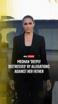 Meghan ‘deeply distressed’ by allegations against her father
