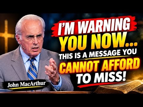 THIS IS A MESSAGE YOU CANNOT AFFORD TO MISS! | John MacArthur