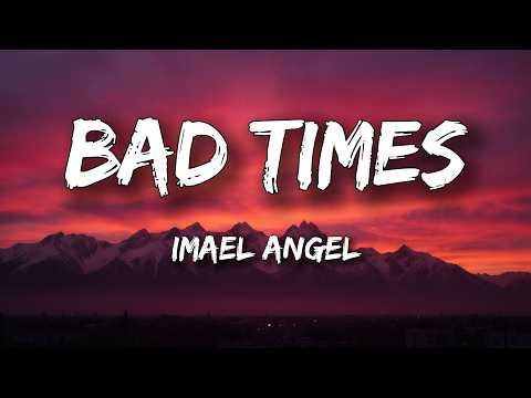 Imael Angel - Bad Times (Lyrics)