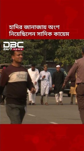 হাদির জানাজায় অংশ নিয়েছিলেন সাদিক কায়েম | DBC NEWS