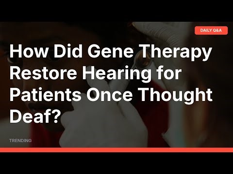 How Did Gene Therapy Restore Hearing for Patients Once Thought Deaf? | April 2, 2026