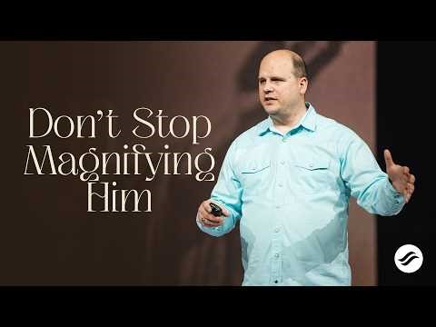 "Don't Stop Magnifying Him" | Week #6, Magnify Him