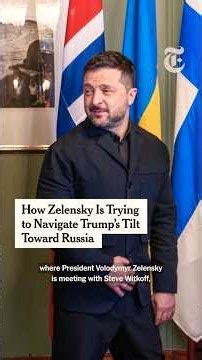 How Zelensky Is Trying to Navigate Trump’s Tilt Toward Russia