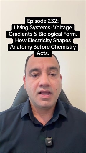 EPISODE 232 — LIVING SYSTEMS: VOLTAGE GRADIENTS & BIOLOGICAL FORM HOW ELECTRICITY SHAPES ANATOMY BEFORE CHEMISTRY ACTS Biological form does not emerge from chemistry alone. From a Field Mechanics perspective, electrical signaling comes first. Voltage gradients across cells and tissues create spatial instructions that guide growth, structure, and repair. Before chemical pathways activate: • electrical fields define shape • polarity establishes direction • gradients set boundaries • structure beco