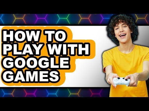 How to Play with Google Games - Easy Guide