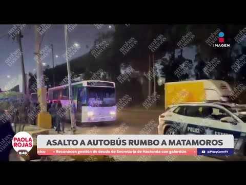 Asalto armado a autobús con destino a Matamoros | DPC con Paola Rojas