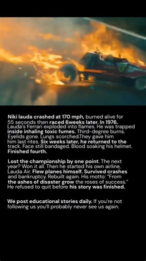 motivex on Instagram: "In 1976, Niki Lauda crashed at 170 mph. His Ferrari exploded. He was trapped, inhaling toxic fumes. Doctors gave him last rites. Everyone thought he was finished. Six weeks later, he came back. Face still bandaged. Pain unbearable. Blood soaking his helmet. He finished fourth and lost the championship by one point. Most people would’ve quit forever. Lauda came back the next year and won it all. Then he built his own airline, flew planes himself, survived crashes, bankruptc