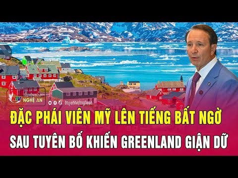 Nóng: Đặc phái viên Mỹ lên tiếng bất ngờ sau tuyên bố khiến Greenland giận dữ