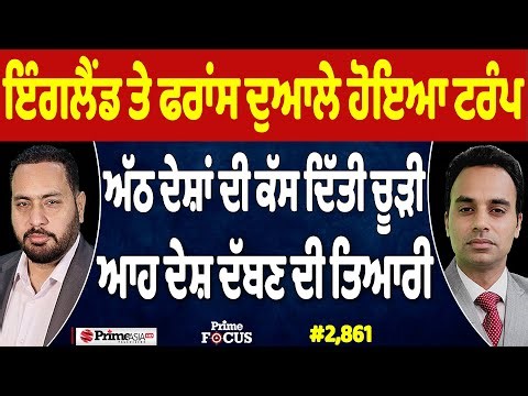 Prime Focus (2,861) || England and France ਦੁਆਲੇ ਹੋਇਆ Trump , ਅੱਠ ਦੇਸ਼ਾਂ ਦੀ ਕੱਸ ਦਿੱਤੀ ਚੂੜੀ