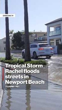 Tropical Storm Rachel floods streets in Newport Beach