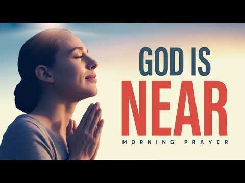 God Is Always NEAR — Trust Him With Everything | Morning Prayer