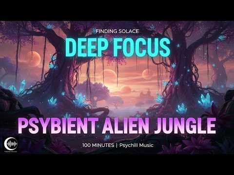 Alien Jungle Deep Focus | 100 Min Psybient/Psychill Music for Coding & Flow State
