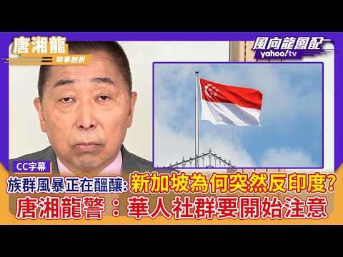 族群風暴正在醞釀：新加坡為何突然反印度？唐湘龍警：華人社群要開始注意【Yahoo #風向龍鳳配】｜CC字幕