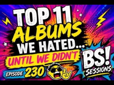 Top 11 Albums We hated Until We Didn't Plus BS! Episode 230
