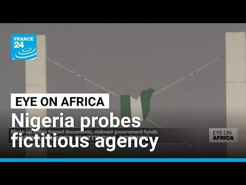Nigeria probes fictitious 'presidential' agency • FRANCE 24 English