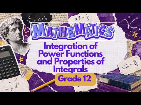Grade 12 Mathematics | Integration of Power Functions and Properties of Integrals | Unit 2.3